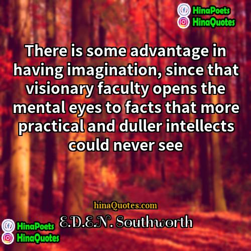 EDEN Southworth Quotes | There is some advantage in having imagination,