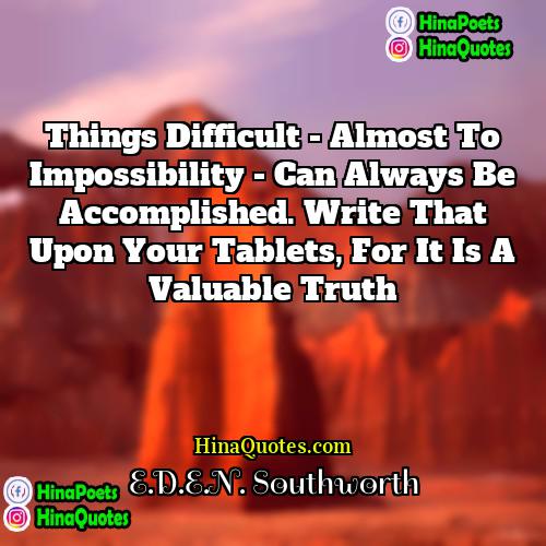 EDEN Southworth Quotes | Things difficult - almost to impossibility -
