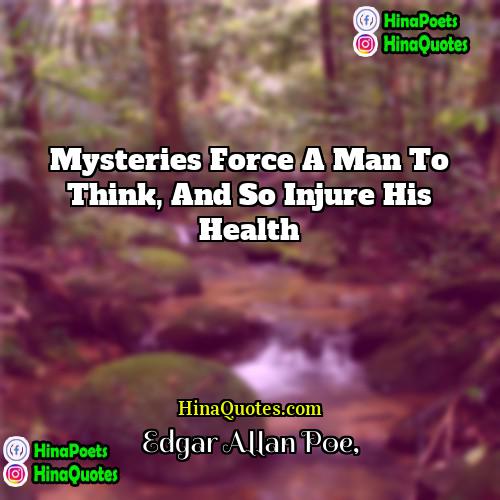 Edgar Allan Poe Quotes | Mysteries force a man to think, and