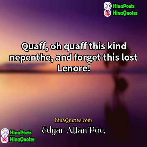 Edgar Allan Poe Quotes | Quaff, oh quaff this kind nepenthe, and