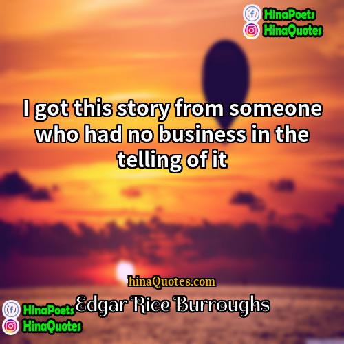 Edgar Rice Burroughs Quotes | I got this story from someone who