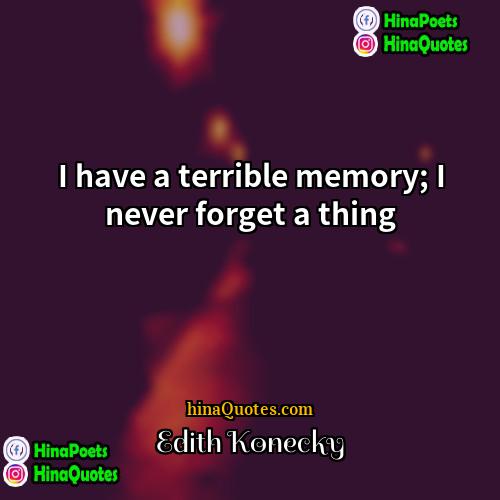 Edith Konecky Quotes | I have a terrible memory; I never