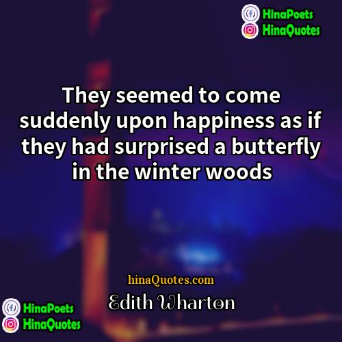 Edith Wharton Quotes | They seemed to come suddenly upon happiness