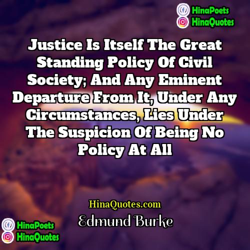 Edmund Burke Quotes | Justice is itself the great standing policy