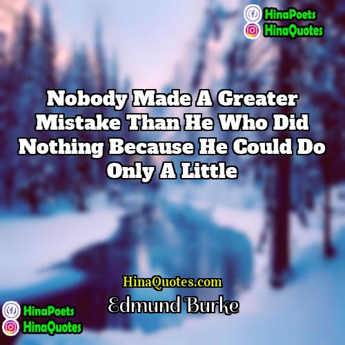 Edmund Burke Quotes | Nobody made a greater mistake than he