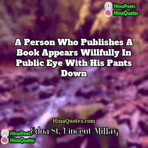 Edna St Vincent Millay Quotes | A person who publishes a book appears