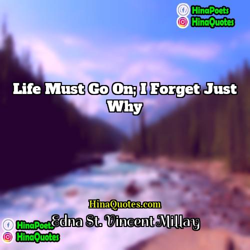 Edna St Vincent Millay Quotes | Life must go on; I forget just