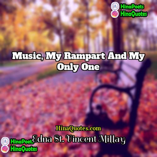 Edna St Vincent Millay Quotes | Music, my rampart and my only one.
