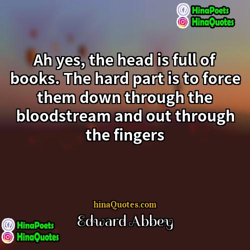 Edward Abbey Quotes | Ah yes, the head is full of