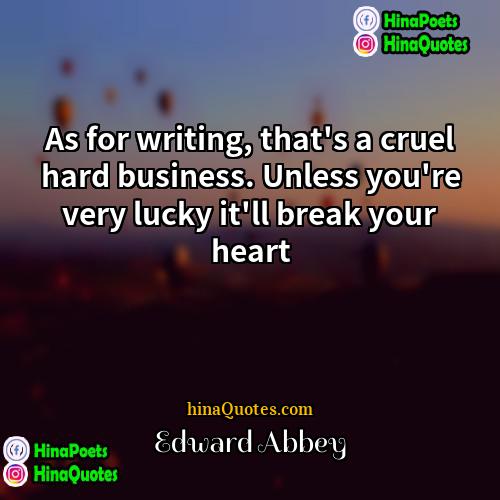 Edward Abbey Quotes | As for writing, that's a cruel hard
