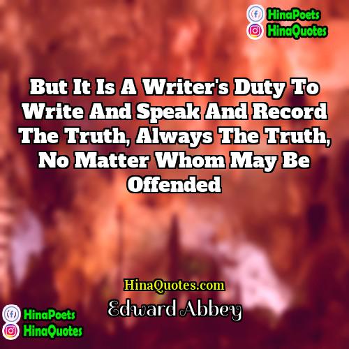 Edward Abbey Quotes | But it is a writer's duty to