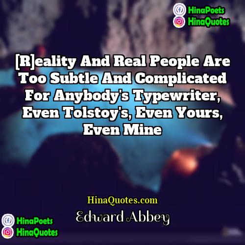 Edward Abbey Quotes | [R]eality and real people are too subtle