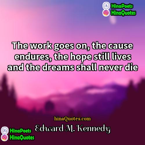 Edward M Kennedy Quotes | The work goes on, the cause endures,