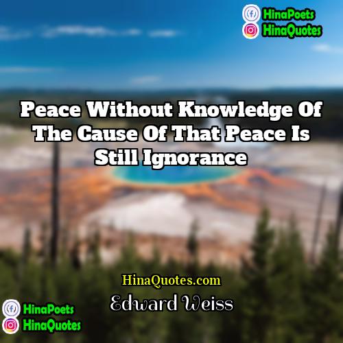 Edward Weiss Quotes | Peace without knowledge of the cause of