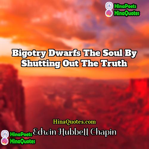 Edwin Hubbell Chapin Quotes | Bigotry dwarfs the soul by shutting out