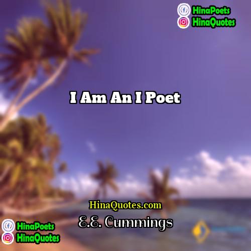 EE Cummings Quotes | I am an i poet.
  