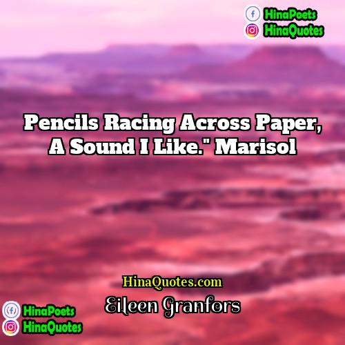 Eileen Granfors Quotes | pencils racing across paper, a sound I