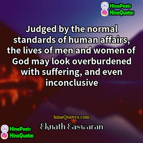Eknath Easwaran Quotes | Judged by the normal standards of human