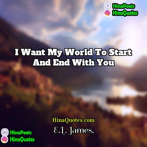 EL James Quotes | I want my world to start and