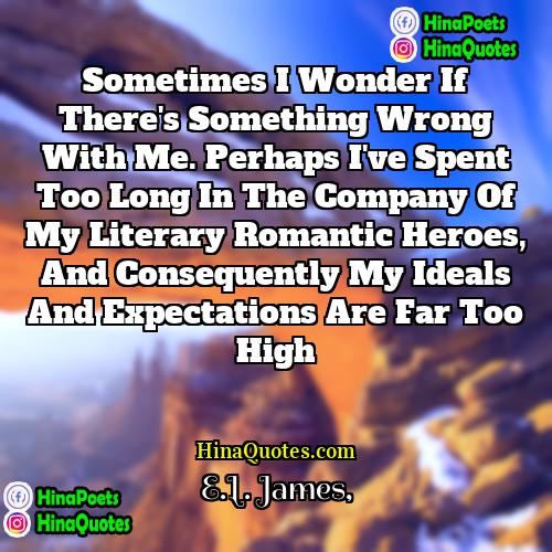 EL James Quotes | Sometimes I wonder if there's something wrong