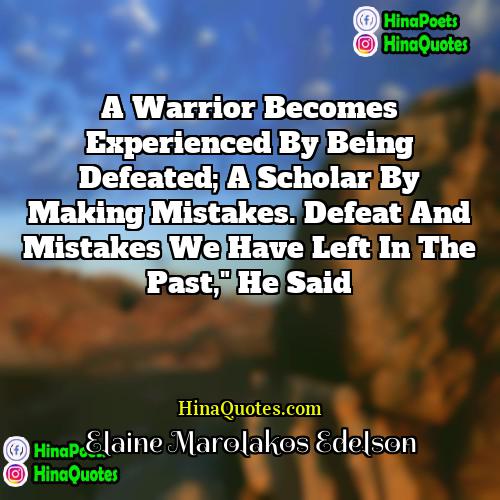 Elaine Marolakos Edelson Quotes | A warrior becomes experienced by being defeated;