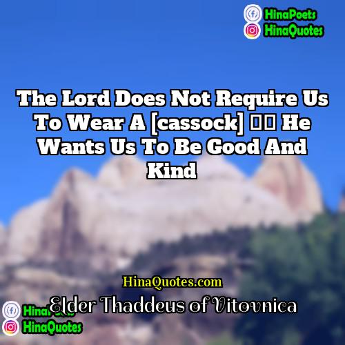 Elder Thaddeus of Vitovnica Quotes | The Lord does not require us to
