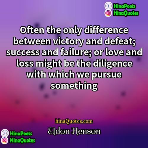 Eldon Henson Quotes | Often the only difference between victory and