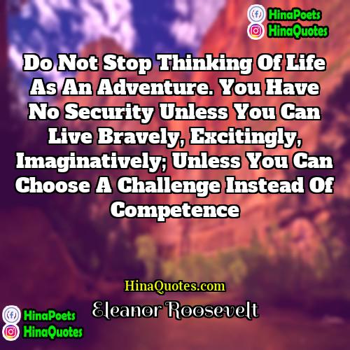 Eleanor Roosevelt Quotes | Do not stop thinking of life as