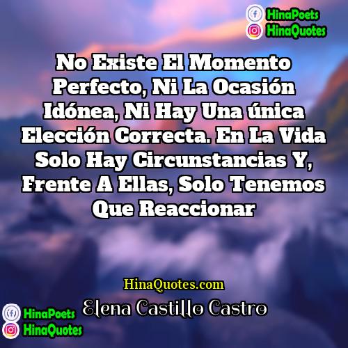 Elena Castillo Castro Quotes | No existe el momento perfecto, ni la