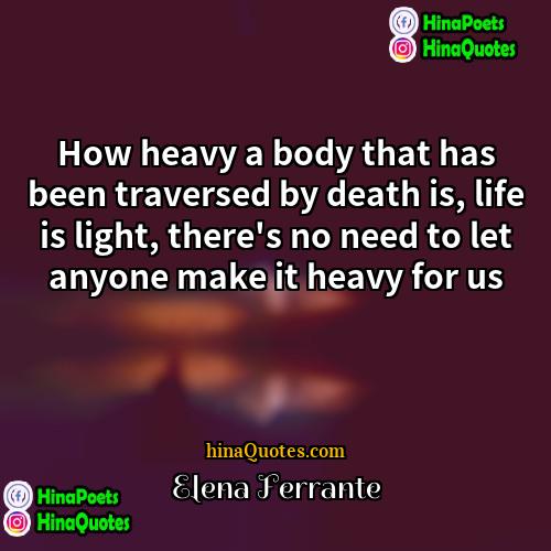 Elena Ferrante Quotes | How heavy a body that has been