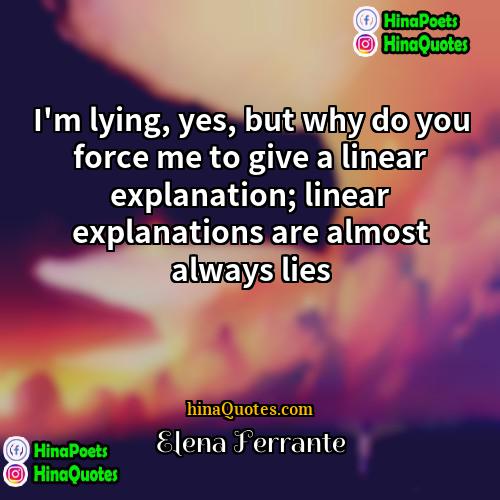 Elena Ferrante Quotes | I'm lying, yes, but why do you
