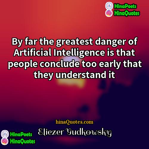 Eliezer Yudkowsky Quotes | By far the greatest danger of Artificial