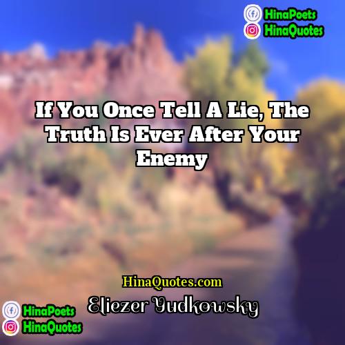 Eliezer Yudkowsky Quotes | If you once tell a lie, the