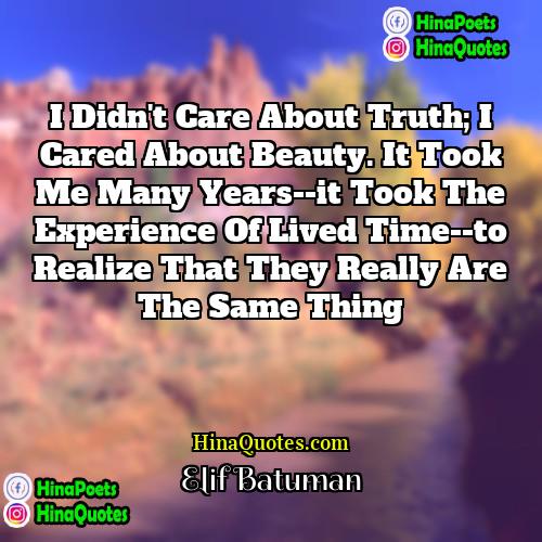 Elif Batuman Quotes | I didn't care about truth; I cared