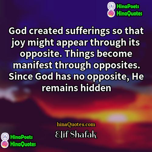Elif Shafak Quotes | God created sufferings so that joy might