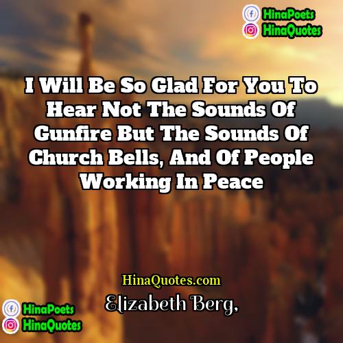 Elizabeth Berg Quotes | I will be so glad for you