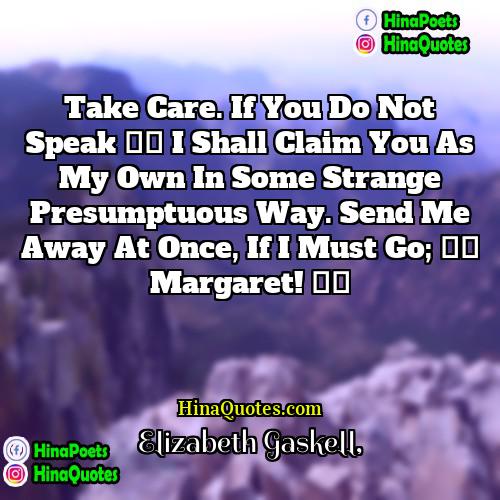 Elizabeth Gaskell Quotes | Take care. If you do not speak