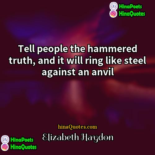 Elizabeth Haydon Quotes | Tell people the hammered truth, and it
