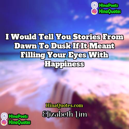 Elizabeth Lim Quotes | I would tell you stories from dawn