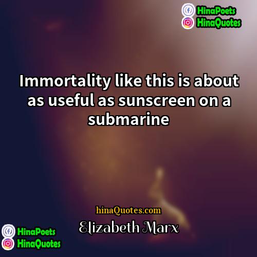 Elizabeth Marx Quotes | Immortality like this is about as useful