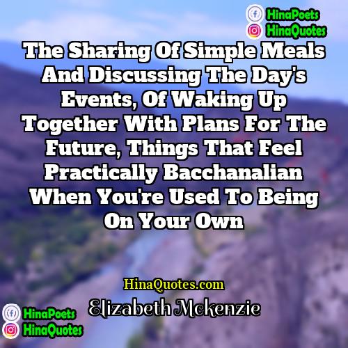 Elizabeth Mckenzie Quotes | The sharing of simple meals and discussing