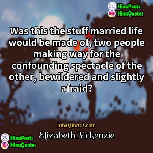 Elizabeth Mckenzie Quotes | Was this the stuff married life would