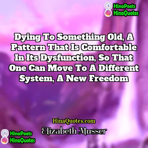 Elizabeth Musser Quotes | Dying to something old, a pattern that