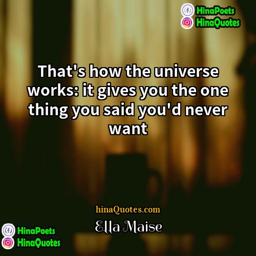 Ella Maise Quotes | That's how the universe works: it gives