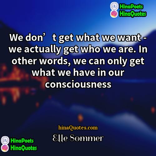 Elle Sommer Quotes | We don’t get what we want -