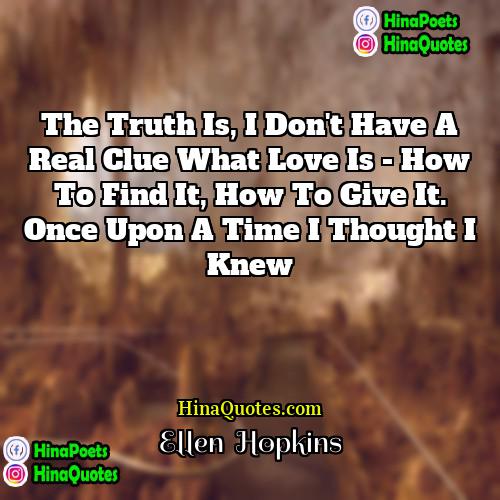 Ellen Hopkins Quotes | The truth is, I don't have a