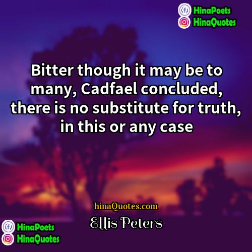 Ellis Peters Quotes | Bitter though it may be to many,