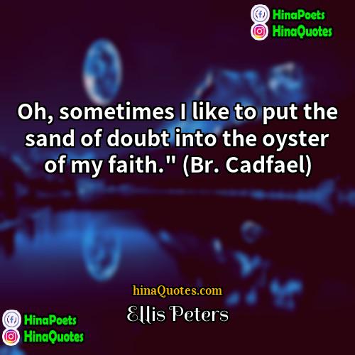 Ellis Peters Quotes | Oh, sometimes I like to put the