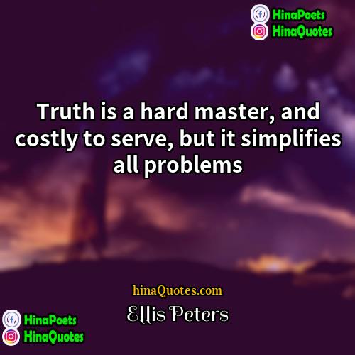 Ellis Peters Quotes | Truth is a hard master, and costly