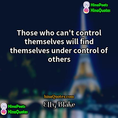 Elly Blake Quotes | Those who can't control themselves will find